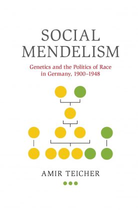 Social Mendelism - Genetics and the Politics of Race in Germany, 1900 - 1948